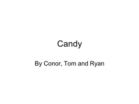 Candy By Conor, Tom and Ryan. Behaviour He likes to gossip. He is sad when his dog is killed. He is very friendly to those who arent horrible to him.