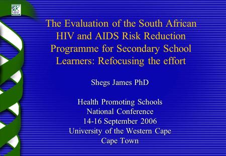 The Evaluation of the South African HIV and AIDS Risk Reduction Programme for Secondary School Learners: Refocusing the effort Shegs James PhD Health Promoting.