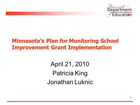 Minnesotas Plan for Monitoring School Improvement Grant Implementation April 21, 2010 Patricia King Jonathan Luknic 1.