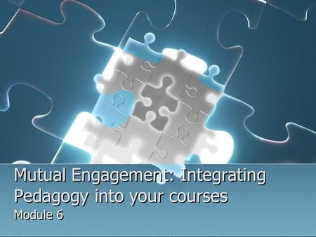 Mutual Engagement: Integrating Pedagogy into your courses Module 6.