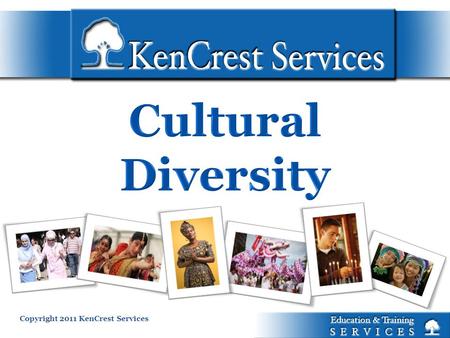 Copyright 2011 KenCrest Services. Culture Competence is a set of behaviors, attitudes and policies that come together in a system, agency or among professionals.