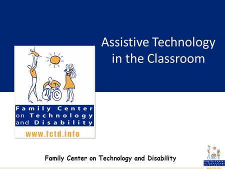 Assistive Technology in the Classroom Family Center on Technology and Disability.