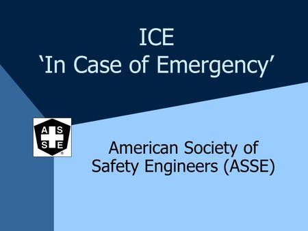 ICE In Case of Emergency American Society of Safety Engineers (ASSE)