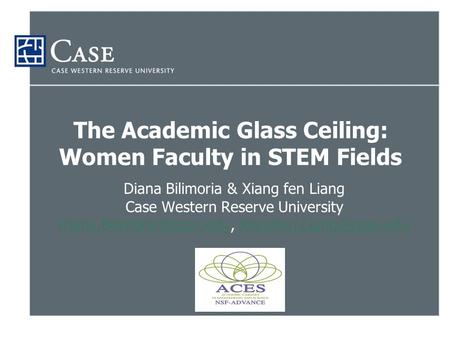 The Academic Glass Ceiling: Women Faculty in STEM Fields Diana Bilimoria & Xiang fen Liang Case Western Reserve University