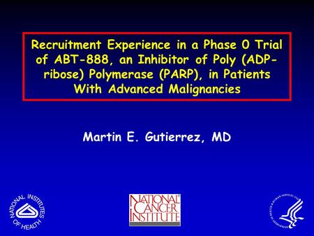 Martin E. Gutierrez, MD Recruitment Experience in a Phase 0 Trial of ABT-888, an Inhibitor of Poly (ADP- ribose) Polymerase (PARP), in Patients With Advanced.