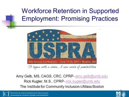 1 Workforce Retention in Supported Employment: Promising Practices Amy Gelb, MS, CAGS, CRC, CPRP- Rick Kugler, M.S., CPRP-