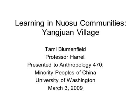Learning in Nuosu Communities: Yangjuan Village Tami Blumenfield Professor Harrell Presented to Anthropology 470: Minority Peoples of China University.