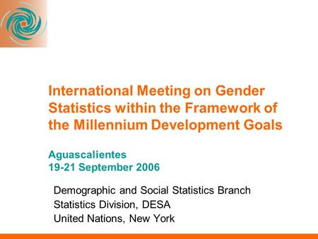 International Meeting on Gender Statistics within the Framework of the Millennium Development Goals Aguascalientes 19-21 September 2006 Demographic and.