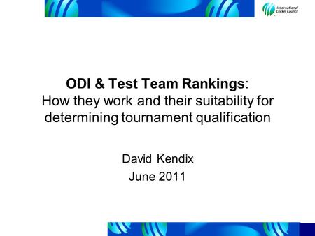 ODI & Test Team Rankings: How they work and their suitability for determining tournament qualification David Kendix June 2011.