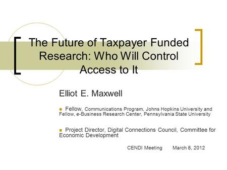 The Future of Taxpayer Funded Research: Who Will Control Access to It Elliot E. Maxwell Fellow, Communications Program, Johns Hopkins University and Fellow,