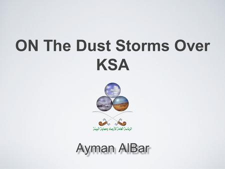 ON The Dust Storms Over KSA Ayman AlBar. Content Region & Location Source & Type of Dust Relation between the wind & Particle Size Relationship between.