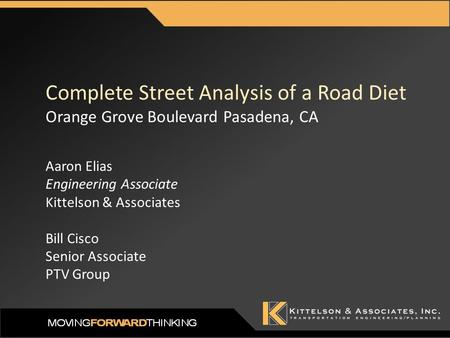 Complete Street Analysis of a Road Diet Orange Grove Boulevard Pasadena, CA Aaron Elias Engineering Associate Kittelson & Associates Bill Cisco Senior.