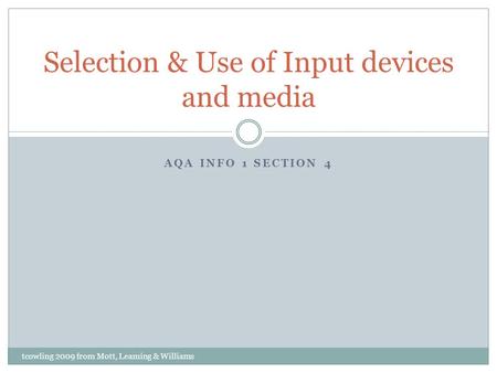 AQA INFO 1 SECTION 4 Selection & Use of Input devices and media tcowling 2009 from Mott, Leaming & Williams.