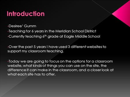Desiree Gumm Teaching for 6 years in the Meridian School District Currently teaching 6 th grade at Eagle Middle School Over the past 5 years I have used.