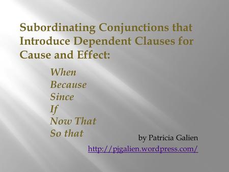 Subordinating Conjunctions that Introduce Dependent Clauses for Cause and Effect: When Because Since If Now That So that by Patricia Galien