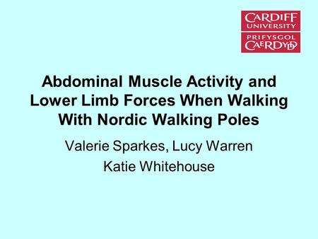 Abdominal Muscle Activity and Lower Limb Forces When Walking With Nordic Walking Poles Valerie Sparkes, Lucy Warren Katie Whitehouse.