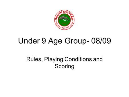 Under 9 Age Group- 08/09 Rules, Playing Conditions and Scoring.