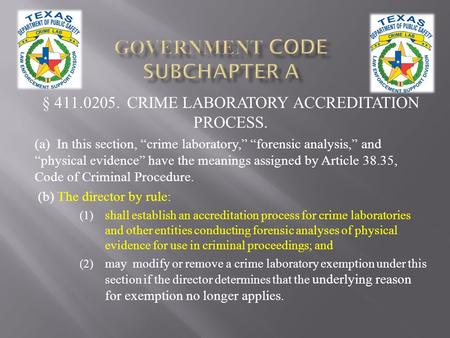 § 411.0205. CRIME LABORATORY ACCREDITATION PROCESS. (a) In this section, crime laboratory, forensic analysis, and physical evidence have the meanings assigned.