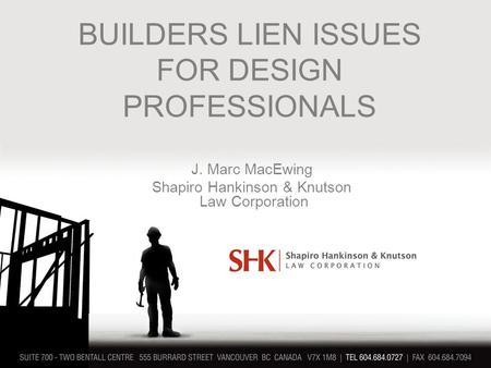 BUILDERS LIEN ISSUES FOR DESIGN PROFESSIONALS J. Marc MacEwing Shapiro Hankinson & Knutson Law Corporation.