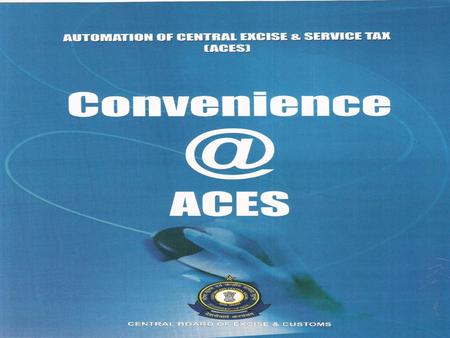 ACES is a Mission Mode Project of Govt. of India under National e-Governance Plan Centralized,Web-based,Workflow-based System Provides complete End-to-End.