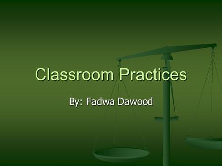 Classroom Practices By: Fadwa Dawood. Definition It is the instructional skills that help teachers to carry out what has been planned. It depends on the.