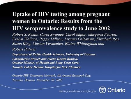 Uptake of HIV testing among pregnant women in Ontario: Results from the HIV seroprevalence study to June 2002 Robert S. Remis, Carol Swantee, Carol Major,