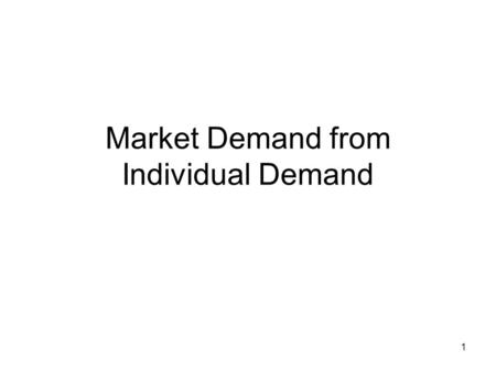 1 Market Demand from Individual Demand. 2 In this section we want to think about market demand as the result of adding up demands from many individuals.
