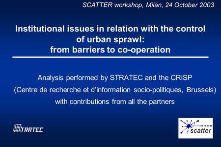 SCATTER workshop, Milan, 24 October 2003 Institutional issues in relation with the control of urban sprawl: from barriers to co-operation Analysis performed.