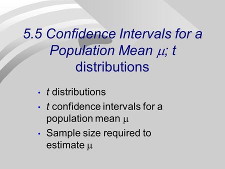 5.5 Confidence Intervals for a Population Mean ; t distributions t distributions t confidence intervals for a population mean Sample size required to estimate.