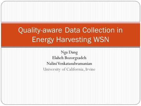 Quality-aware Data Collection in Energy Harvesting WSN Nga Dang Elaheh Bozorgzadeh Nalini Venkatasubramanian University of California, Irvine.