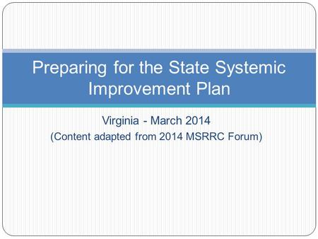 Virginia - March 2014 (Content adapted from 2014 MSRRC Forum) Preparing for the State Systemic Improvement Plan.