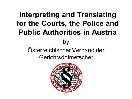 Interpreting and Translating for the Courts, the Police and Public Authorities in Austria by Österreichischer Verband der Gerichtsdolmetscher.