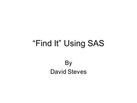 Find It Using SAS By David Steves. Would you like to be able to search SAS programs for certain expressions? Example: I have a list of SAS programs which.