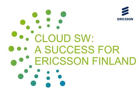 Slide title 70 pt CAPITALS Slide subtitle minimum 30 pt CLOUD SW: A SUCCESS FOR ERICSSON FINLAND.