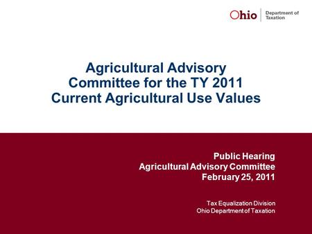 Agricultural Advisory Committee for the TY 2011 Current Agricultural Use Values Public Hearing Agricultural Advisory Committee February 25, 2011 Tax Equalization.