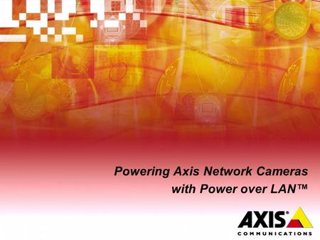 Powering Axis Network Cameras with Power over LAN.
