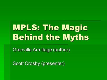 MPLS: The Magic Behind the Myths Grenville Armitage (author) Scott Crosby (presenter)