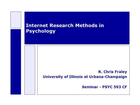 Internet Research Methods in Psychology R. Chris Fraley University of Illinois at Urbana-Champaign Seminar - PSYC 593 CF.