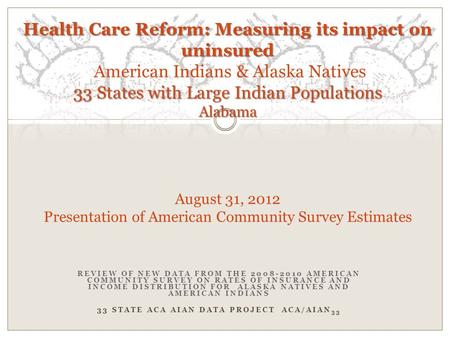 REVIEW OF NEW DATA FROM THE 2008-2010 AMERICAN COMMUNITY SURVEY ON RATES OF INSURANCE AND INCOME DISTRIBUTION FOR ALASKA NATIVES AND AMERICAN INDIANS 33.