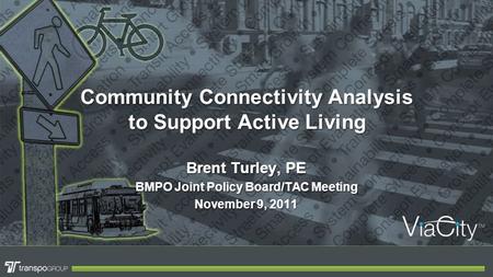Community Connectivity Analysis to Support Active Living Brent Turley, PE BMPO Joint Policy Board/TAC Meeting November 9, 2011.