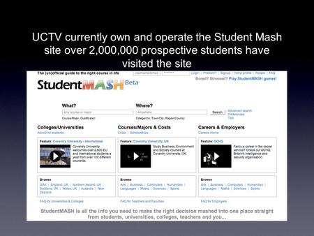UCTV currently own and operate the Student Mash site over 2,000,000 prospective students have visited the site.