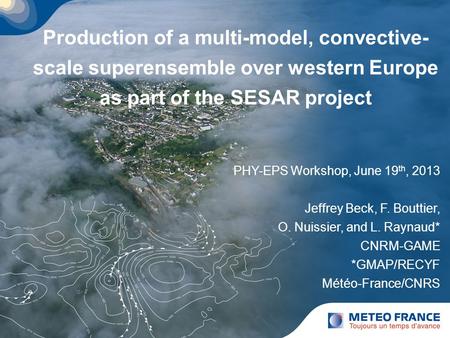 Production of a multi-model, convective- scale superensemble over western Europe as part of the SESAR project PHY-EPS Workshop, June 19 th, 2013 Jeffrey.