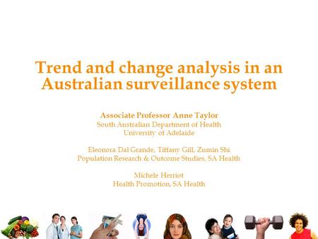 Trend and change analysis in an Australian surveillance system Associate Professor Anne Taylor South Australian Department of Health University of Adelaide.
