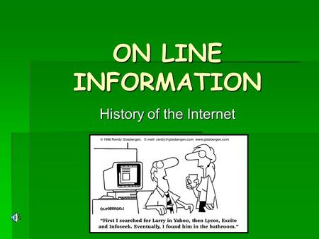 ON LINE INFORMATION History of the Internet. Where Did It All Begin? The World Wide Web began in Geneva, Switzerland The World Wide Web began in Geneva,
