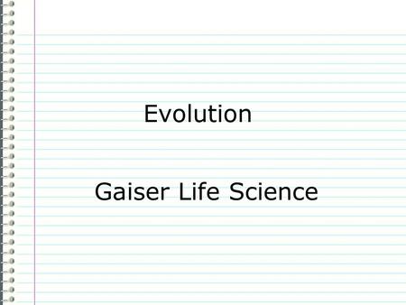 Evolution Gaiser Life Science Know What do you know about evolution? Evidence Page # I dont know anything. is not an acceptable answer. Use complete.