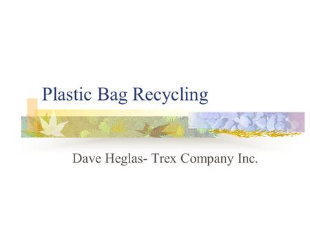 Plastic Bag Recycling Dave Heglas- Trex Company Inc.