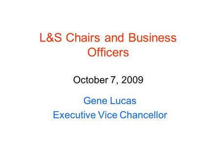 L&S Chairs and Business Officers October 7, 2009 Gene Lucas Executive Vice Chancellor.