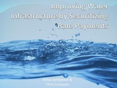 Nihal Jambotkar & Chris Canazaro. Background The US needs to invest $334.8 Billion in Drinking Water Infrastructure by 2026 An additional $322 Billion.