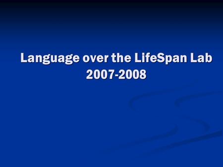 Language over the LifeSpan Lab 2007-2008. Spring Party 2007 Seniors Caitlin Vargas, Stephanie Argyros, Brieann Yimoniyes, Andrea Smith, Rosalee LeCroix,