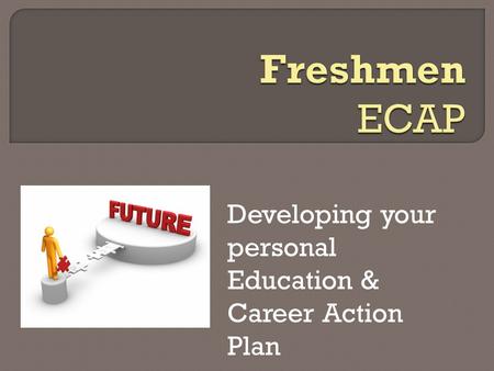 Developing your personal Education & Career Action Plan.